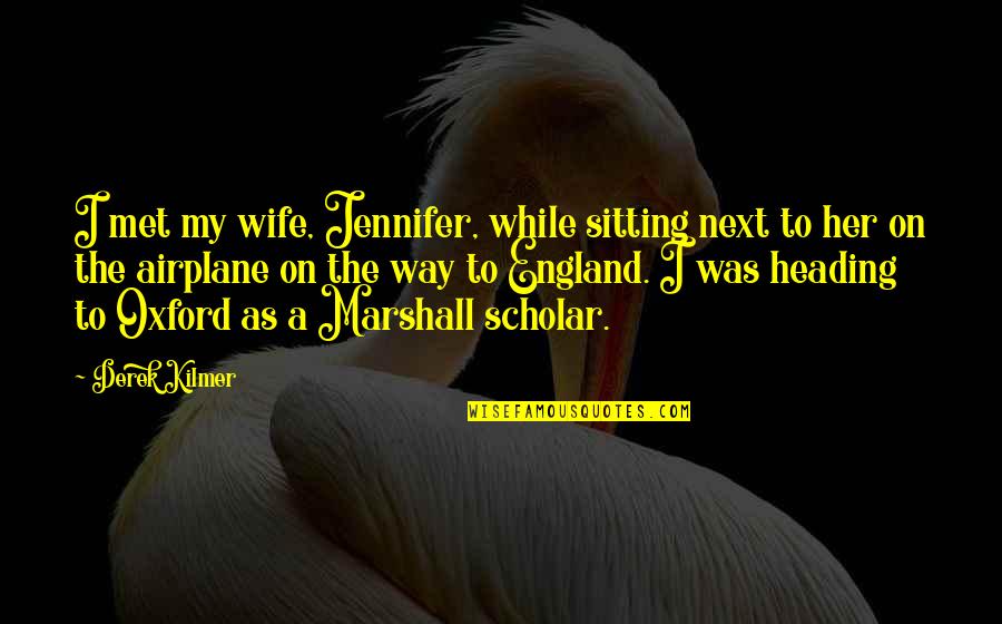 Oxford's Quotes By Derek Kilmer: I met my wife, Jennifer, while sitting next