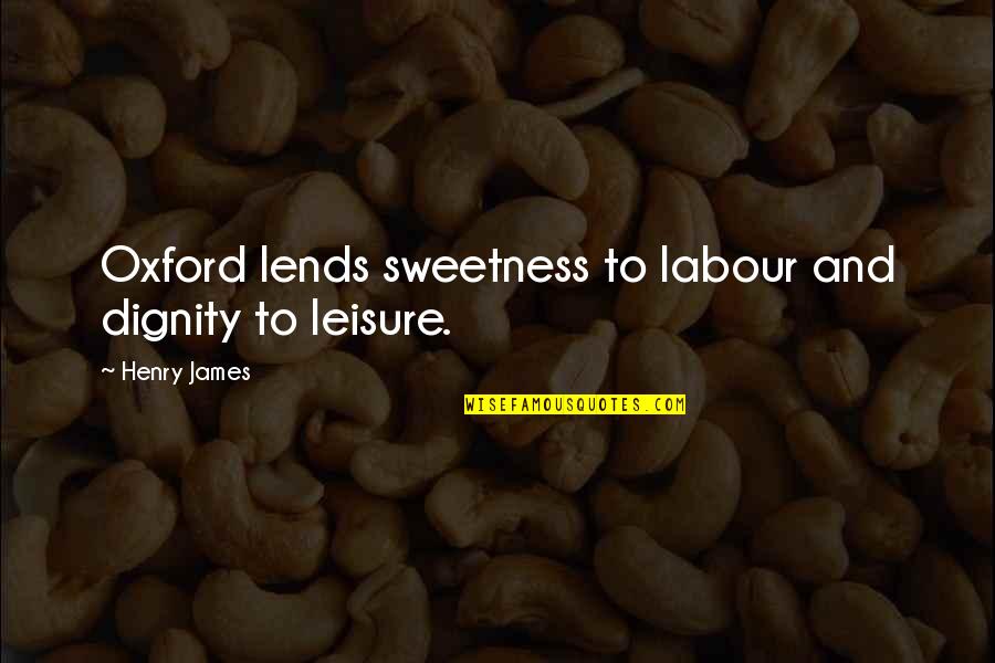 Oxford's Quotes By Henry James: Oxford lends sweetness to labour and dignity to