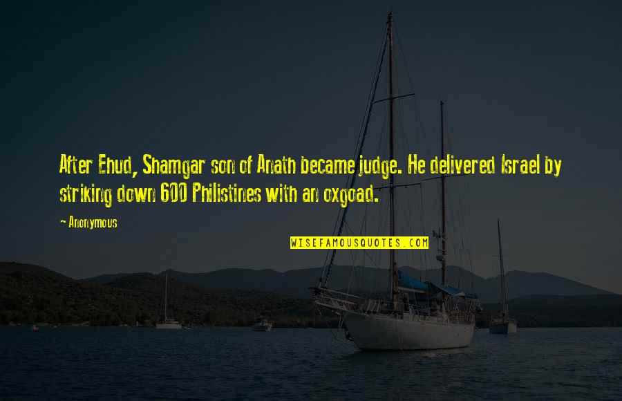 Oxgoad Quotes By Anonymous: After Ehud, Shamgar son of Anath became judge.