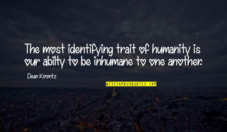 Oxgodby Quotes By Dean Koontz: The most identifying trait of humanity is our