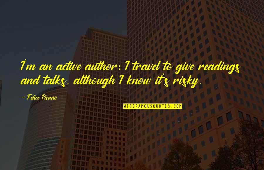 Oxheart Quotes By Felice Picano: I'm an active author: I travel to give