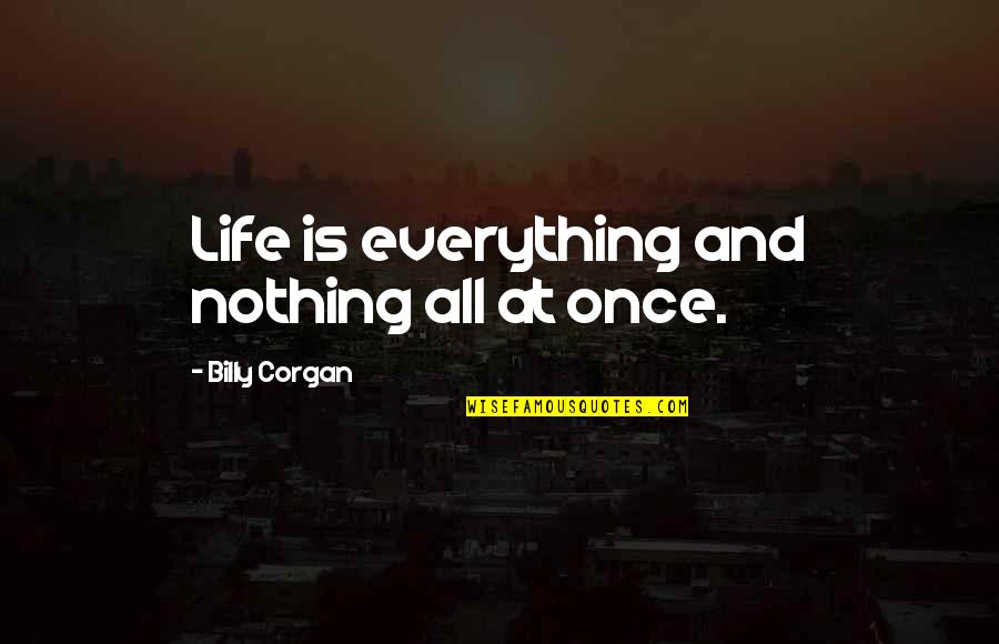 Oxidant Activity Quotes By Billy Corgan: Life is everything and nothing all at once. Oxidant Activity Quotes By Billy Corgan: Life is everything and nothing all at once.