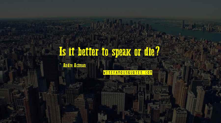 Oxidants Versus Quotes By Andre Aciman: Is it better to speak or die? Oxidants Versus Quotes By Andre Aciman: Is it better to speak or die?