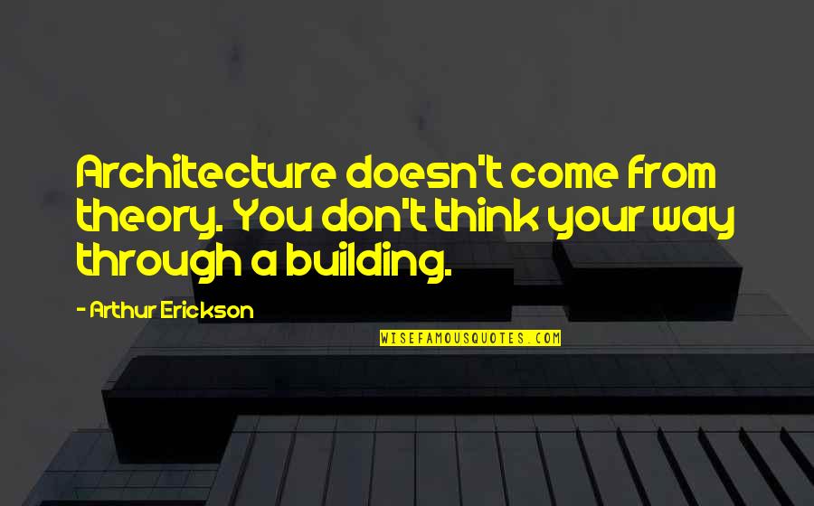 Oxidase Reagent Quotes By Arthur Erickson: Architecture doesn't come from theory. You don't think