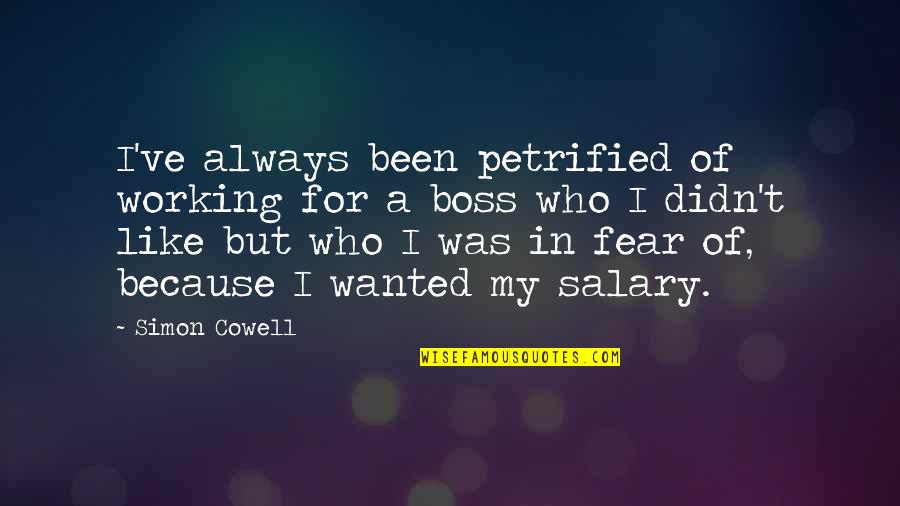 Oxidation Quotes By Simon Cowell: I've always been petrified of working for a Oxidation Quotes By Simon Cowell: I've always been petrified of working for a