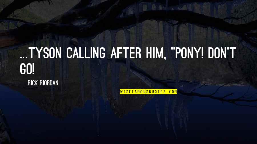 Oxidative Quotes By Rick Riordan: ...tyson calling after him, "pony! Don't go! Oxidative Quotes By Rick Riordan: ...tyson calling after him, "pony! Don't go!