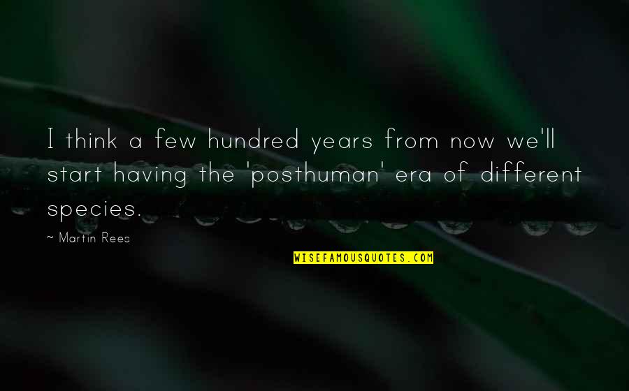 Oxide Ion Quotes By Martin Rees: I think a few hundred years from now Oxide Ion Quotes By Martin Rees: I think a few hundred years from now