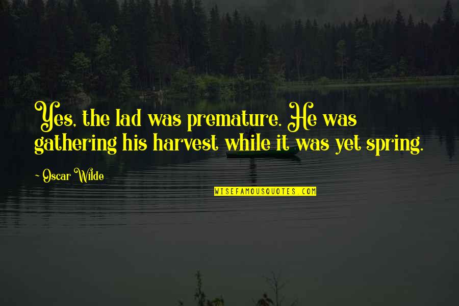 Oxide Ion Quotes By Oscar Wilde: Yes, the lad was premature. He was gathering