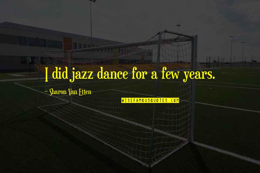 Oxide Ion Quotes By Sharon Van Etten: I did jazz dance for a few years. Oxide Ion Quotes By Sharon Van Etten: I did jazz dance for a few years.
