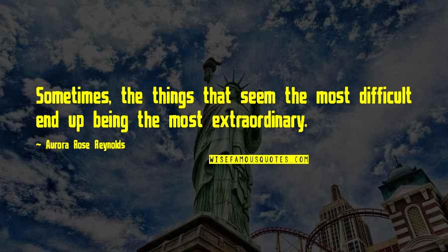 Oxless Quotes By Aurora Rose Reynolds: Sometimes, the things that seem the most difficult