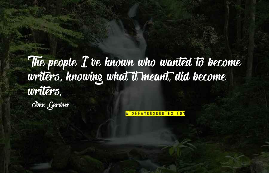 Oxless Quotes By John Gardner: The people I've known who wanted to become