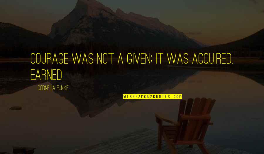 Oxlips Quotes By Cornelia Funke: Courage was not a given; it was acquired,