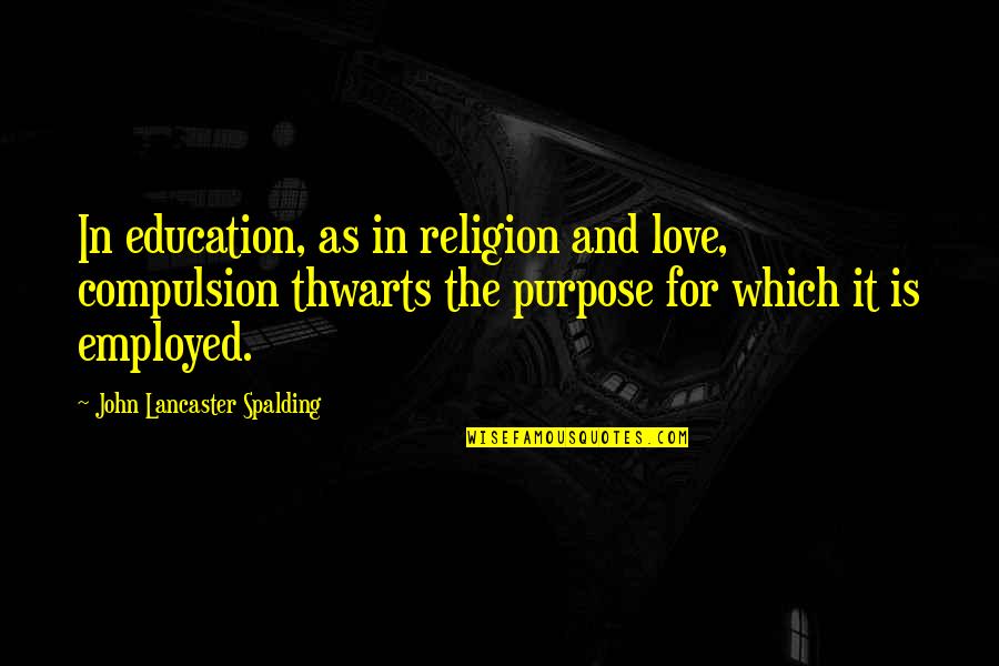 Oxlips Quotes By John Lancaster Spalding: In education, as in religion and love, compulsion