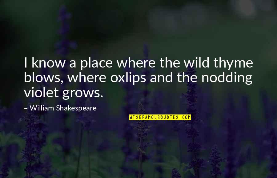 Oxlips Quotes By William Shakespeare: I know a place where the wild thyme