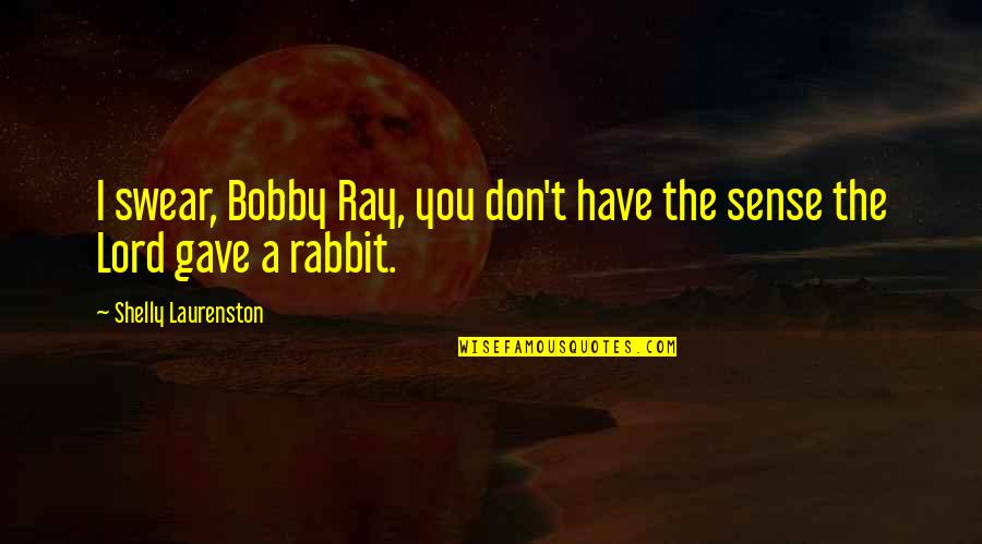 Oxonian Hat Quotes By Shelly Laurenston: I swear, Bobby Ray, you don't have the Oxonian Hat Quotes By Shelly Laurenston: I swear, Bobby Ray, you don't have the