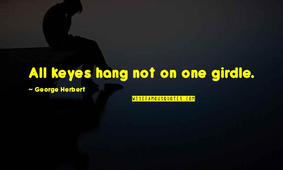 Oxthorpe Quotes By George Herbert: All keyes hang not on one girdle.