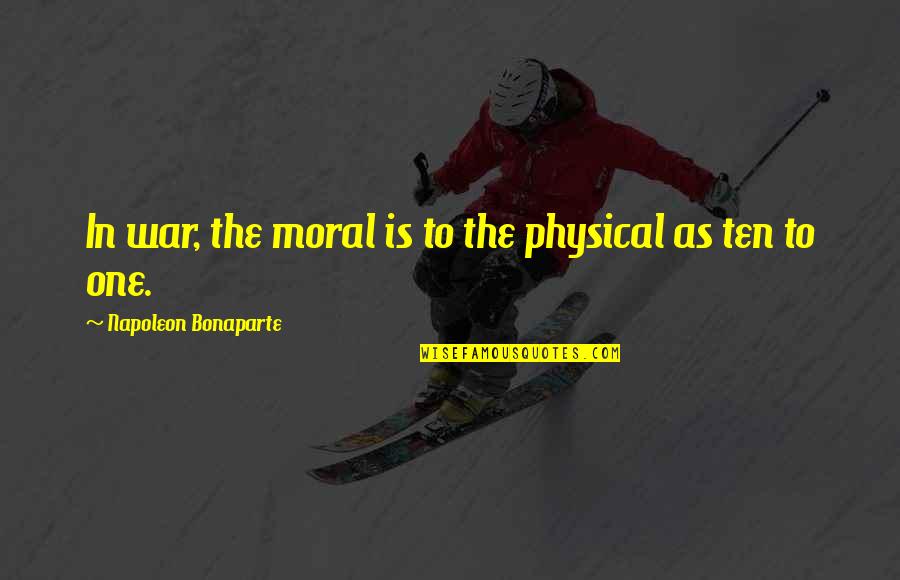 Oxum Na Quotes By Napoleon Bonaparte: In war, the moral is to the physical Oxum Na Quotes By Napoleon Bonaparte: In war, the moral is to the physical