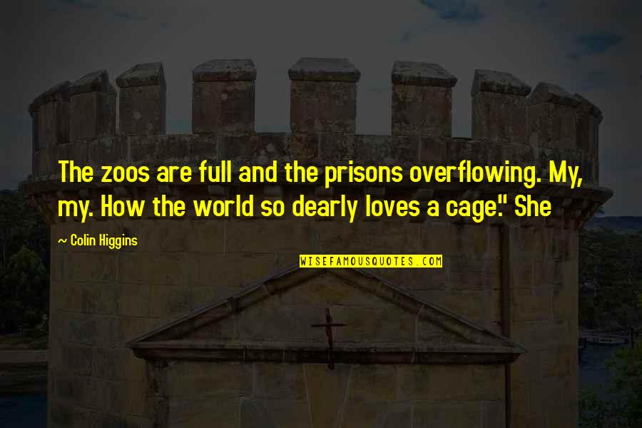 Oxus 7 Quotes By Colin Higgins: The zoos are full and the prisons overflowing.