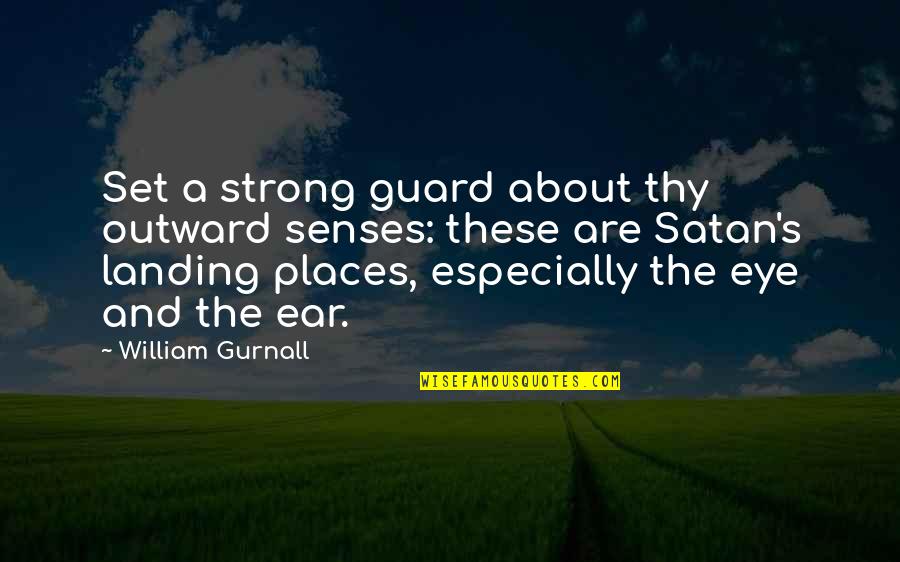 Oxus 7 Quotes By William Gurnall: Set a strong guard about thy outward senses: