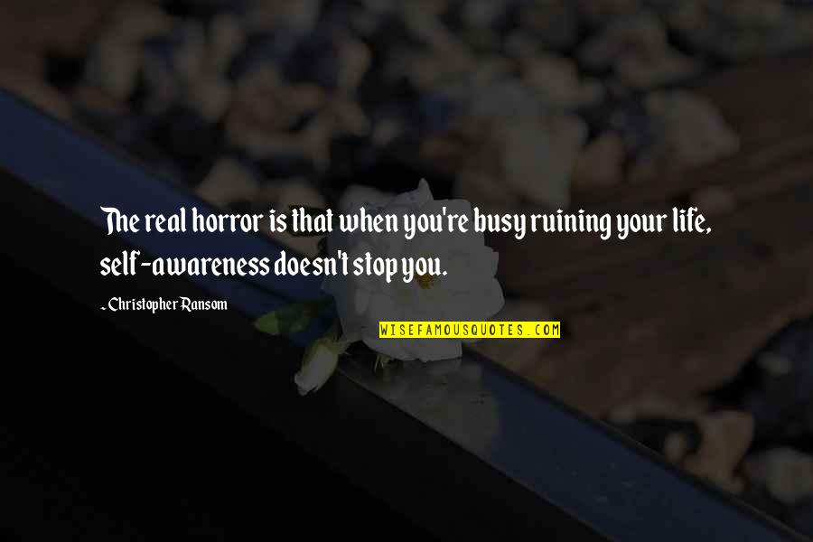 Oxus Civilization Quotes By Christopher Ransom: The real horror is that when you're busy Oxus Civilization Quotes By Christopher Ransom: The real horror is that when you're busy