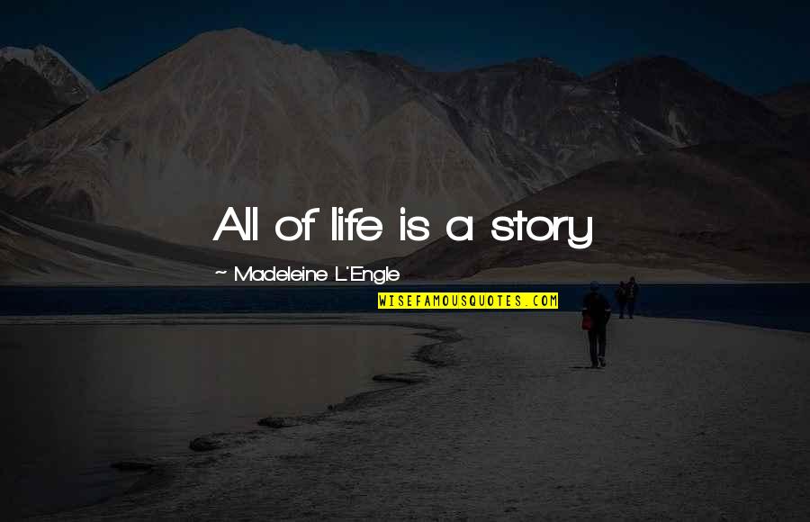 Oxus Civilization Quotes By Madeleine L'Engle: All of life is a story Oxus Civilization Quotes By Madeleine L'Engle: All of life is a story