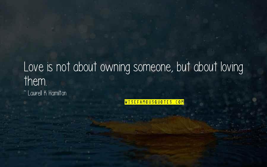 Oxus Network Quotes By Laurell K. Hamilton: Love is not about owning someone, but about