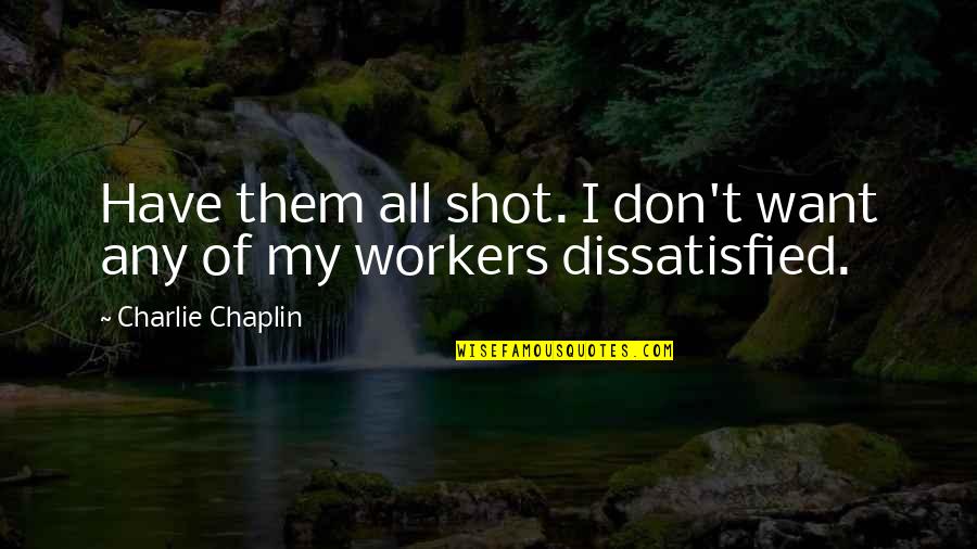 Oxy Quotes By Charlie Chaplin: Have them all shot. I don't want any