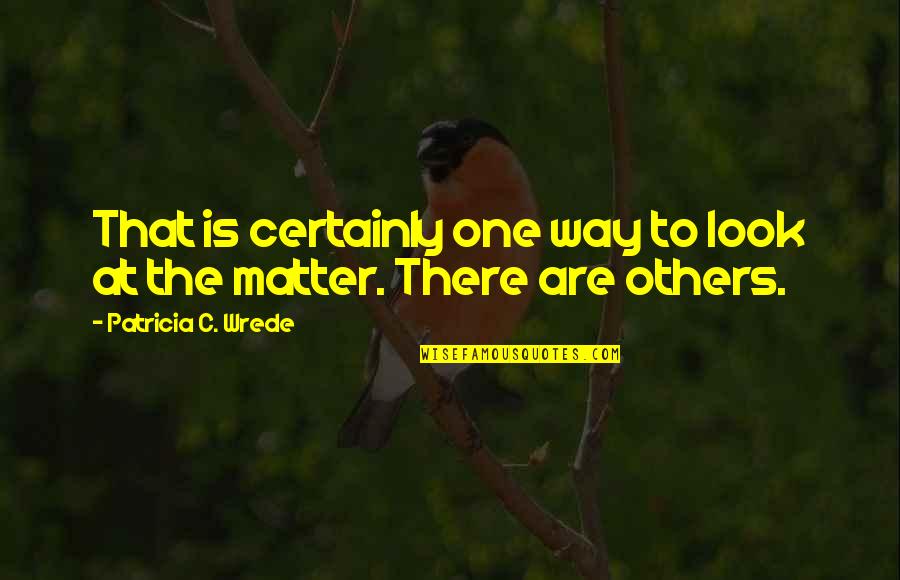 Oxy Ws Quotes By Patricia C. Wrede: That is certainly one way to look at Oxy Ws Quotes By Patricia C. Wrede: That is certainly one way to look at