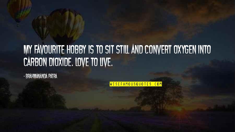 Oxygen And Love Quotes By Brahmananda Patra: My Favourite hobby is to sit still and Oxygen And Love Quotes By Brahmananda Patra: My Favourite hobby is to sit still and