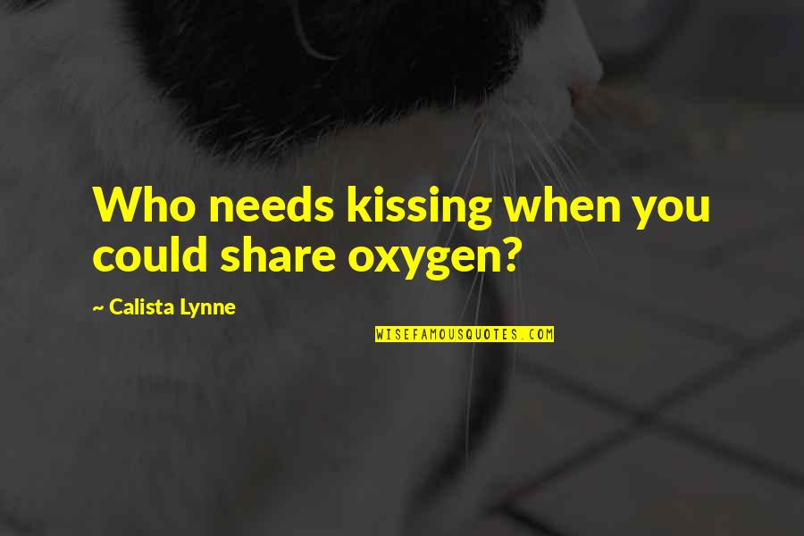 Oxygen And Love Quotes By Calista Lynne: Who needs kissing when you could share oxygen? Oxygen And Love Quotes By Calista Lynne: Who needs kissing when you could share oxygen?