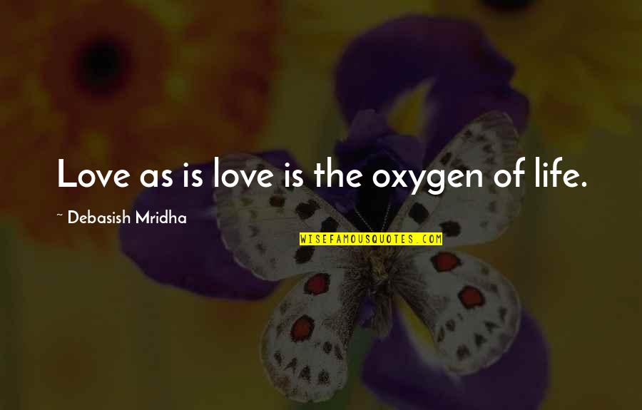 Oxygen And Love Quotes By Debasish Mridha: Love as is love is the oxygen of Oxygen And Love Quotes By Debasish Mridha: Love as is love is the oxygen of