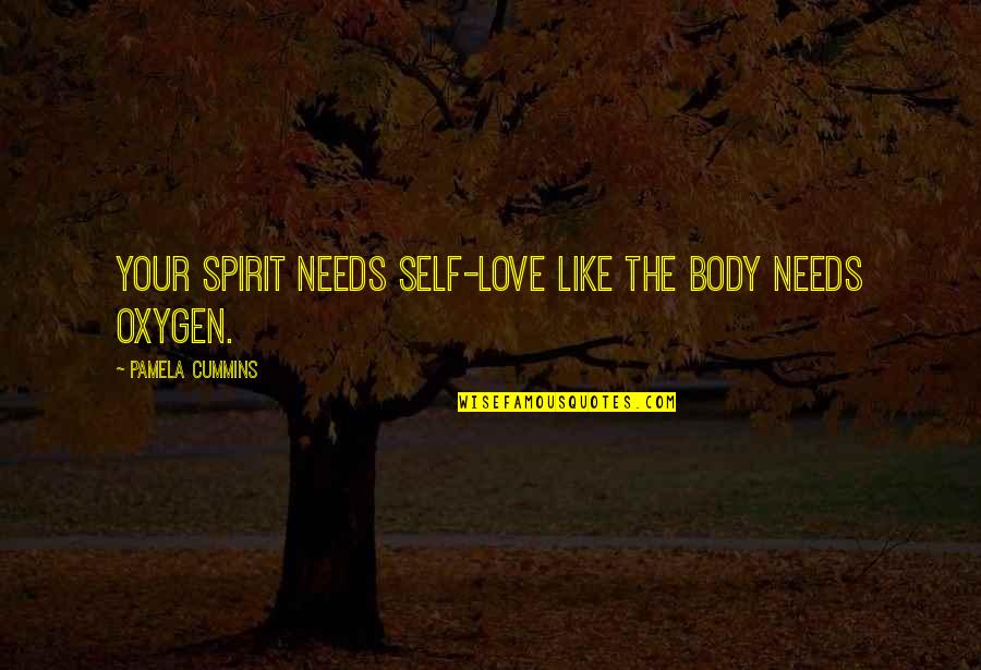 Oxygen And Love Quotes By Pamela Cummins: Your spirit needs self-love like the body needs Oxygen And Love Quotes By Pamela Cummins: Your spirit needs self-love like the body needs