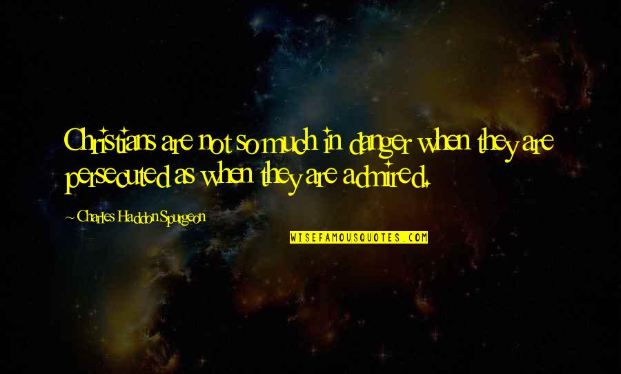 Oxygen Magazine Inspirational Quotes By Charles Haddon Spurgeon: Christians are not so much in danger when Oxygen Magazine Inspirational Quotes By Charles Haddon Spurgeon: Christians are not so much in danger when