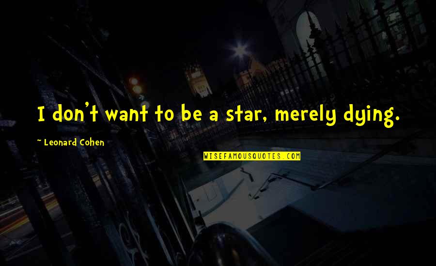 Oxygen Magazine Inspirational Quotes By Leonard Cohen: I don't want to be a star, merely Oxygen Magazine Inspirational Quotes By Leonard Cohen: I don't want to be a star, merely
