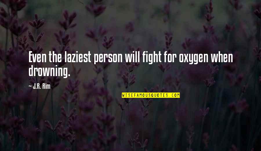 Oxygen Of Life Quotes By J.R. Rim: Even the laziest person will fight for oxygen