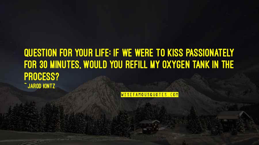 Oxygen Tank Quotes By Jarod Kintz: Question for your life: If we were to Oxygen Tank Quotes By Jarod Kintz: Question for your life: If we were to