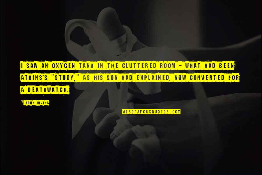 Oxygen Tank Quotes By John Irving: I saw an oxygen tank in the cluttered Oxygen Tank Quotes By John Irving: I saw an oxygen tank in the cluttered