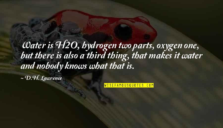 Oxygen Water Quotes By D.H. Lawrence: Water is H2O, hydrogen two parts, oxygen one,