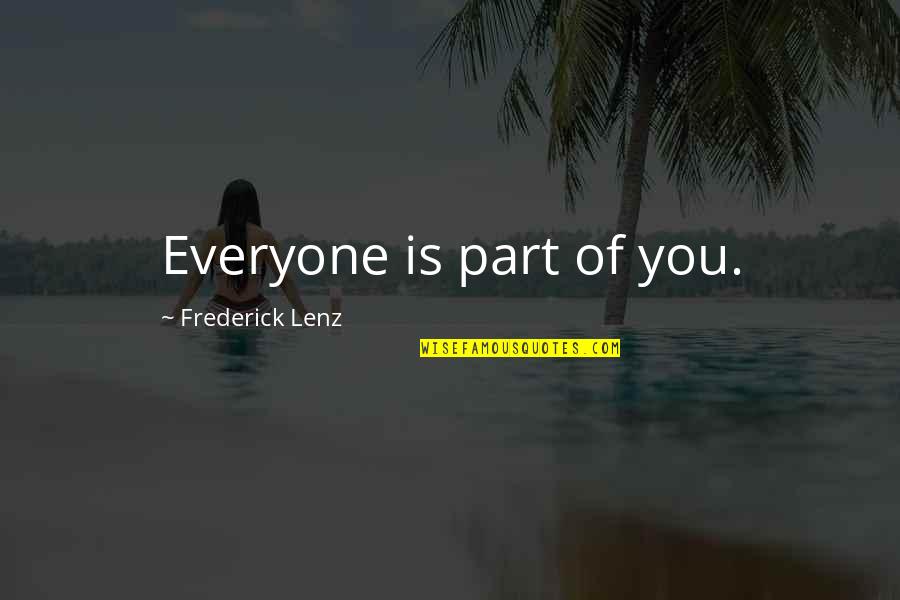 Oxygenate Quotes By Frederick Lenz: Everyone is part of you.