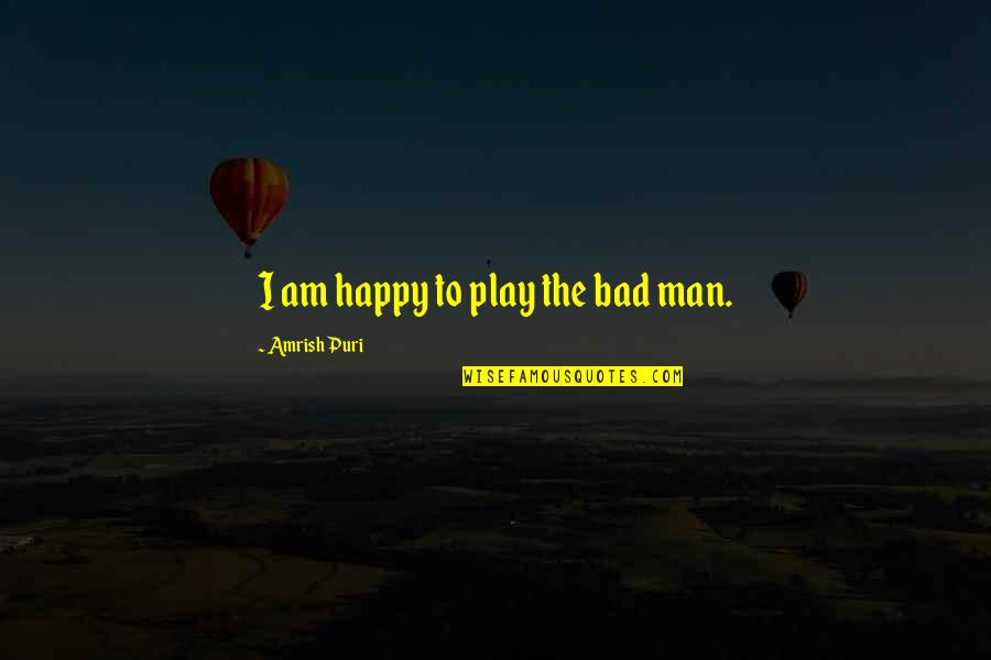 Oxygenated And Deoxygenated Quotes By Amrish Puri: I am happy to play the bad man.