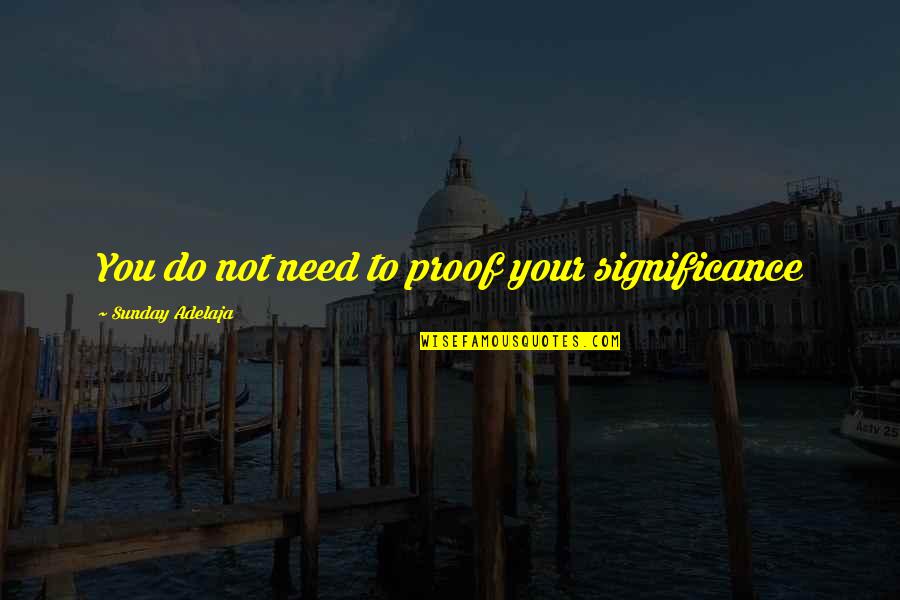 Oxygene 1 Quotes By Sunday Adelaja: You do not need to proof your significance
