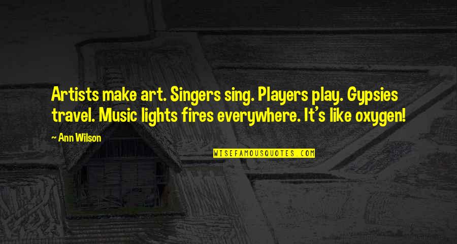 Oxygen's Quotes By Ann Wilson: Artists make art. Singers sing. Players play. Gypsies