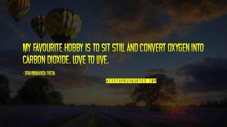 Oxygen's Quotes By Brahmananda Patra: My Favourite hobby is to sit still and Oxygen's Quotes By Brahmananda Patra: My Favourite hobby is to sit still and