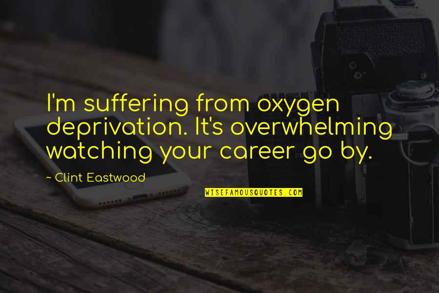 Oxygen's Quotes By Clint Eastwood: I'm suffering from oxygen deprivation. It's overwhelming watching