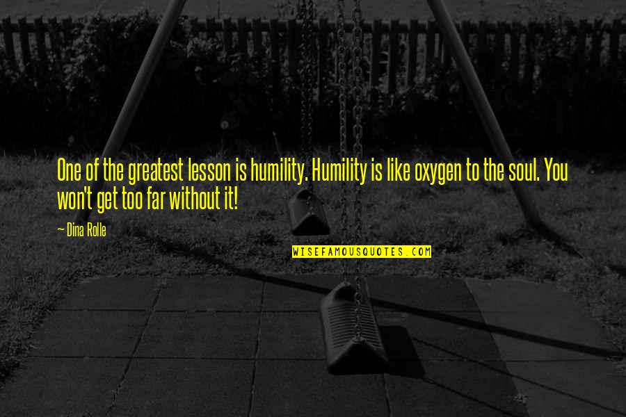 Oxygen's Quotes By Dina Rolle: One of the greatest lesson is humility. Humility