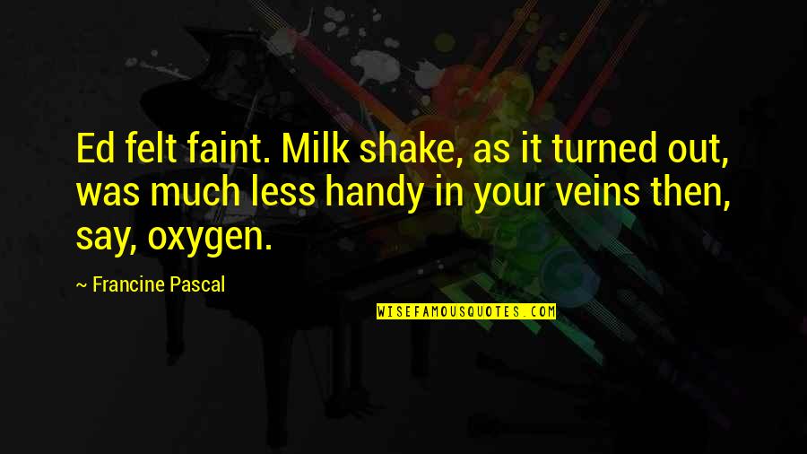 Oxygen's Quotes By Francine Pascal: Ed felt faint. Milk shake, as it turned Oxygen's Quotes By Francine Pascal: Ed felt faint. Milk shake, as it turned