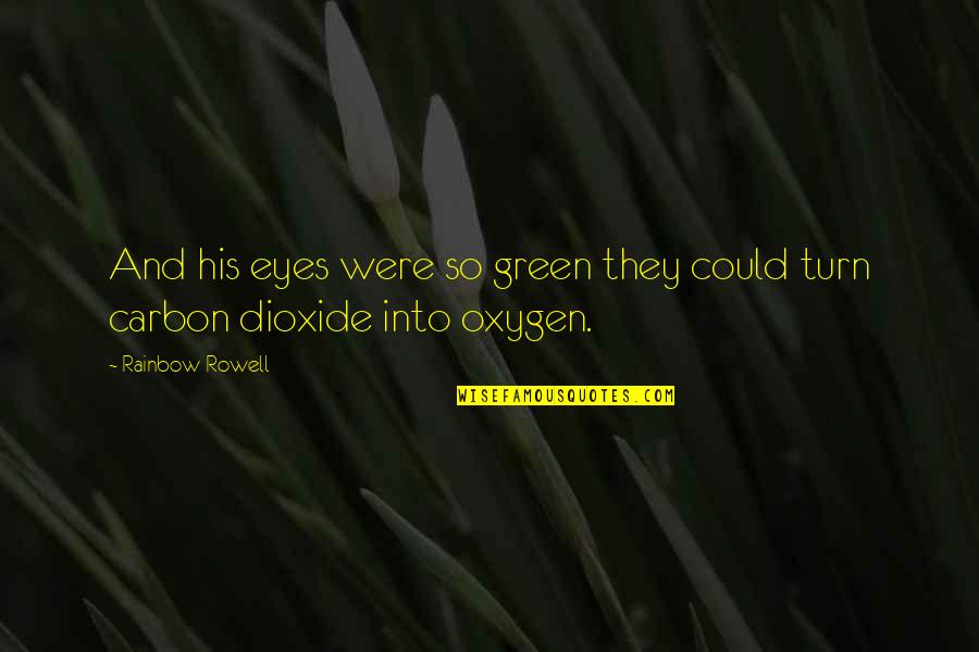 Oxygen's Quotes By Rainbow Rowell: And his eyes were so green they could