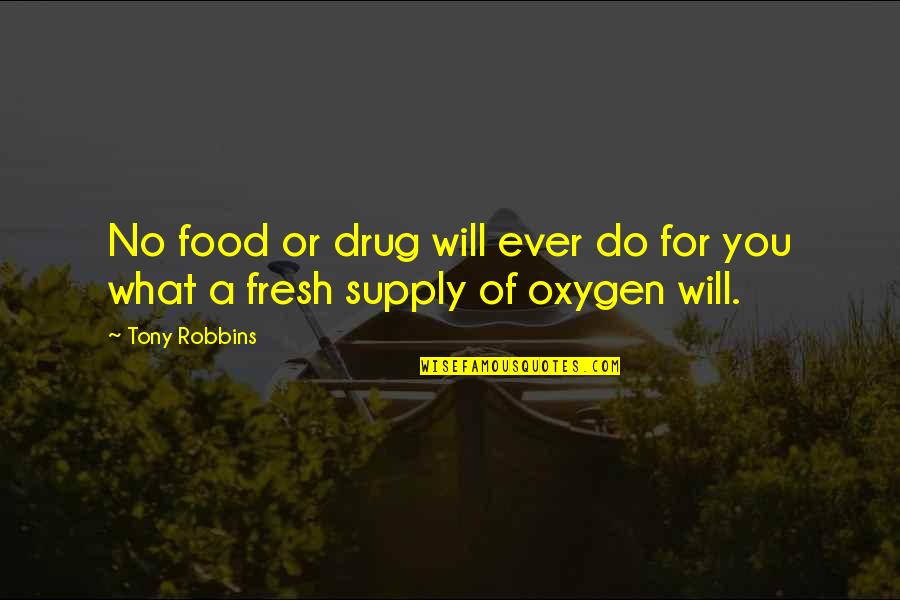 Oxygen's Quotes By Tony Robbins: No food or drug will ever do for