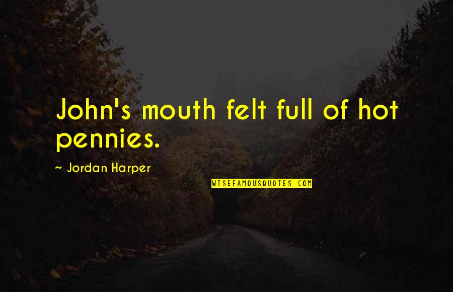 Oxymora Quotes By Jordan Harper: John's mouth felt full of hot pennies.