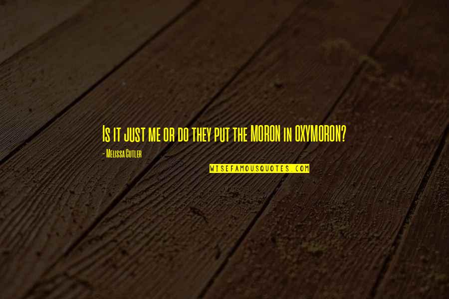 Oxymoron Quotes By Melissa Cutler: Is it just me or do they put Oxymoron Quotes By Melissa Cutler: Is it just me or do they put